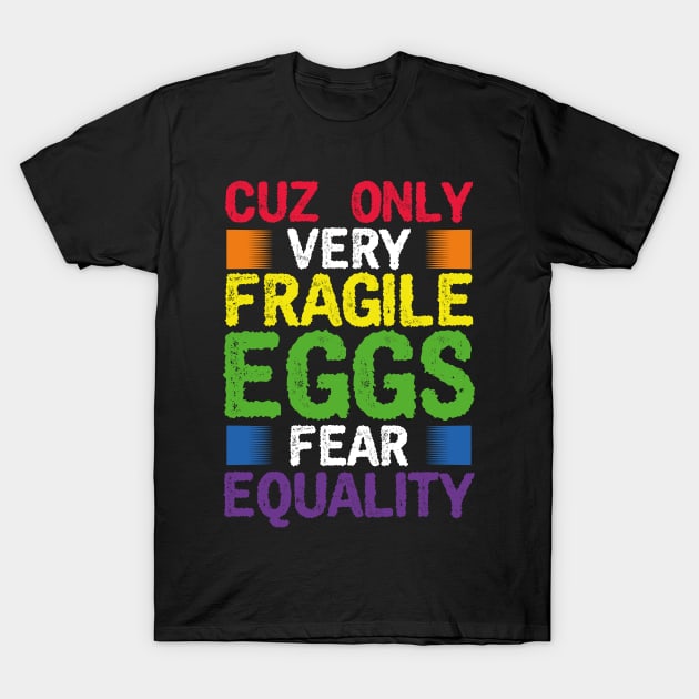 Cuz only fragile Eggs fear Equality LGBT Pride T-Shirt by aneisha